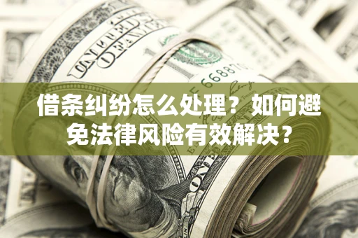 武汉借条纠纷怎么处理？如何避免法律风险有效解决？
