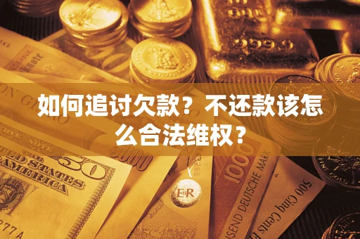 武汉如何追讨欠款？不还款该怎么合法维权？