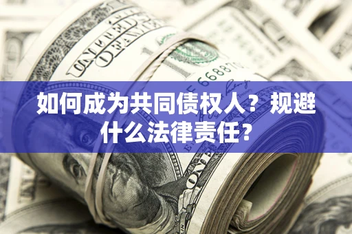 武汉如何成为共同债权人？规避什么法律责任？