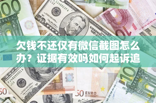 武汉欠钱不还仅有微信截图怎么办？证据有效吗如何起诉追回欠款？