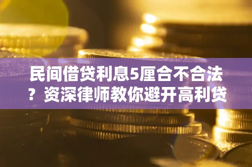 武汉民间借贷利息5厘合不合法？资深律师教你避开高利贷陷阱