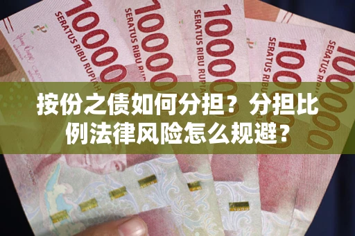 武汉按份之债如何分担？分担比例法律风险怎么规避？