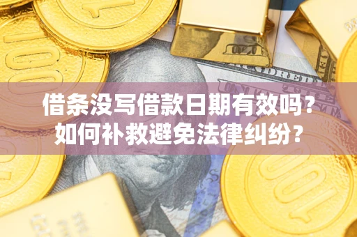 武汉借条没写借款日期有效吗？如何补救避免法律纠纷？