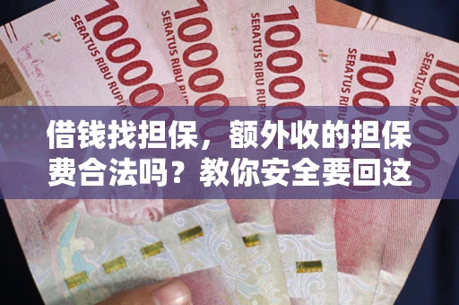 武汉借钱找担保，额外收的担保费合法吗？教你安全要回这笔钱
