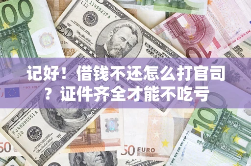 武汉记好！借钱不还怎么打官司？证件齐全才能不吃亏