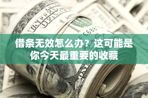 武汉借条无效怎么办？这可能是你今天最重要的收藏