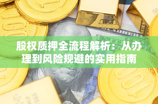 武汉股权质押全流程解析：从办理到风险规避的实用指南