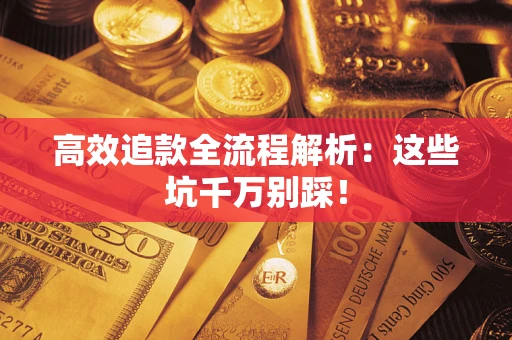 武汉高效追款全流程解析：这些坑千万别踩！