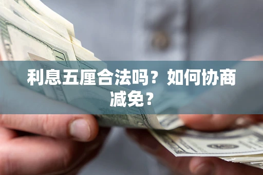 武汉利息五厘合法吗？如何协商减免？