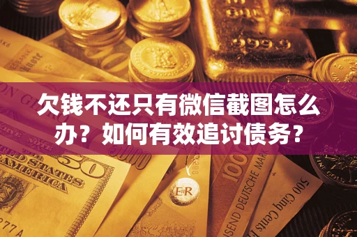 武汉欠钱不还只有微信截图怎么办？如何有效追讨债务？