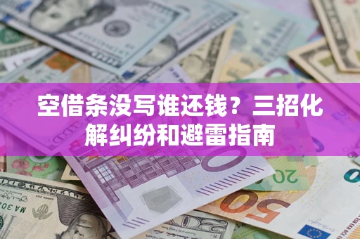 武汉空借条没写谁还钱？三招化解纠纷和避雷指南