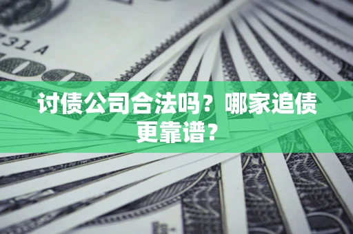 武汉讨债公司合法吗？哪家追债更靠谱？