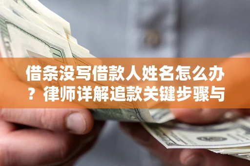 武汉借条没写借款人姓名怎么办？律师详解追款关键步骤与证据链构建