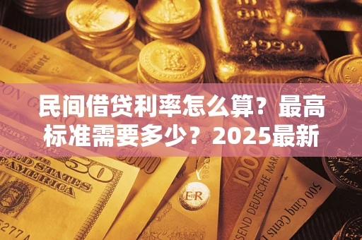 武汉民间借贷利率怎么算？最高标准需要多少？2025最新避坑指南
