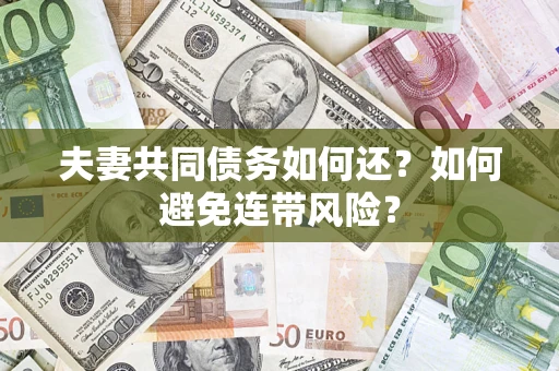 武汉夫妻共同债务如何还？如何避免连带风险？