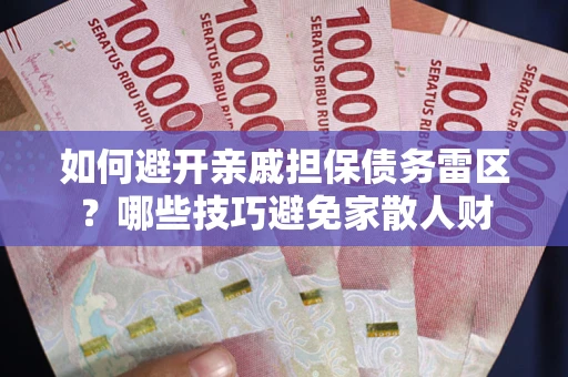 武汉如何避开亲戚担保债务雷区？哪些技巧避免家散人财
