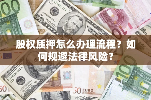 武汉股权质押怎么办理流程？如何规避法律风险？