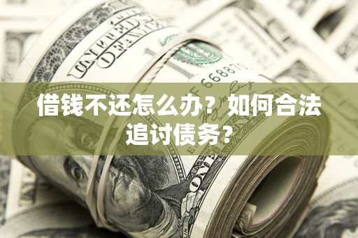武汉借钱不还怎么办？如何合法追讨债务？