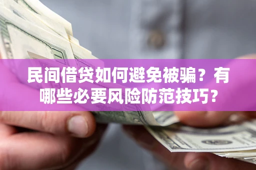 武汉民间借贷如何避免被骗？有哪些必要风险防范技巧？