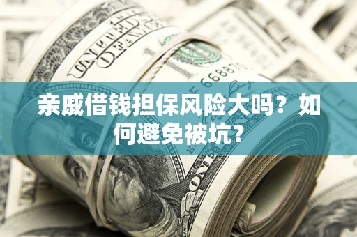 武汉亲戚借钱担保风险大吗？如何避免被坑？