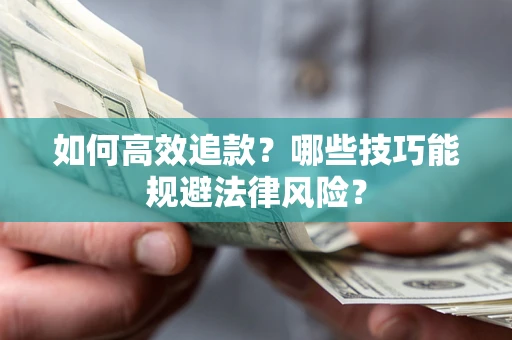 武汉如何高效追款？哪些技巧能规避法律风险？