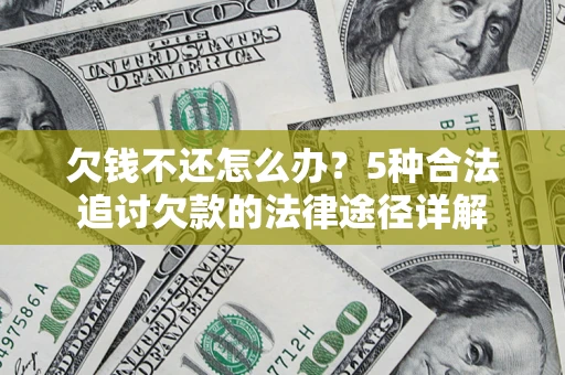 武汉欠钱不还怎么办？5种合法追讨欠款的法律途径详解