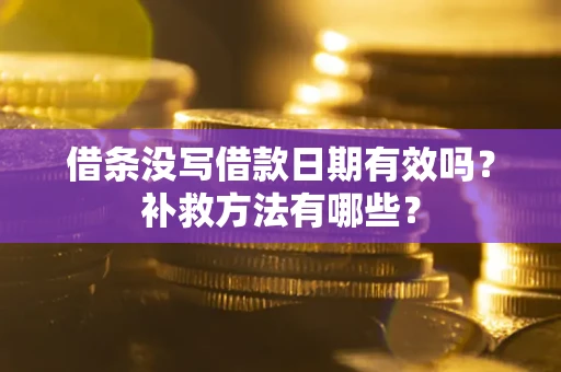 武汉借条没写借款日期有效吗?补救方法有哪些? 武汉借条没写借款日期有效吗?补救方法有哪些?