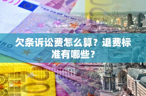 武汉欠条诉讼费怎么算？退费标准有哪些？