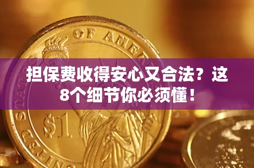 武汉担保费收得安心又合法？这8个细节你必须懂！