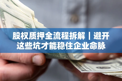 武汉股权质押全流程拆解｜避开这些坑才能稳住企业命脉