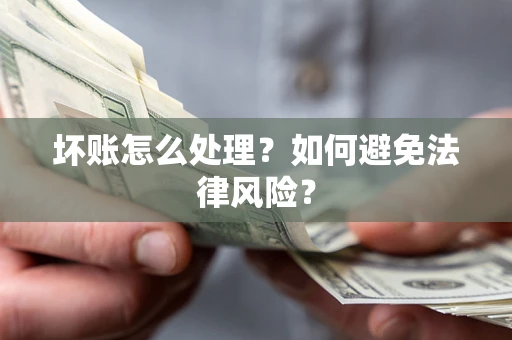 武汉坏账怎么处理？如何避免法律风险？