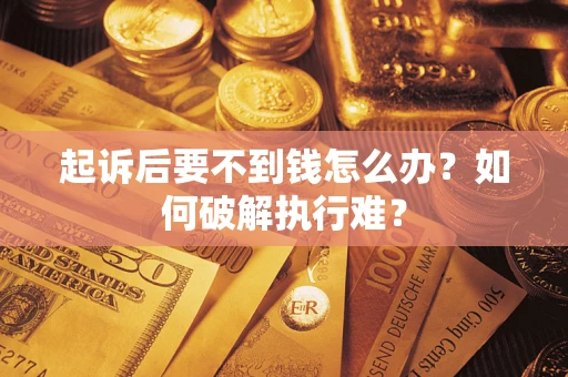 武汉起诉后要不到钱怎么办？如何破解执行难？