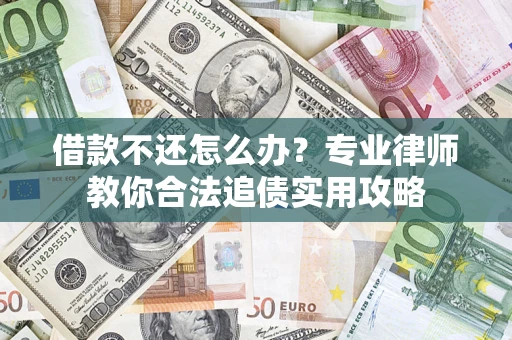 武汉借款不还怎么办？专业律师教你合法追债实用攻略