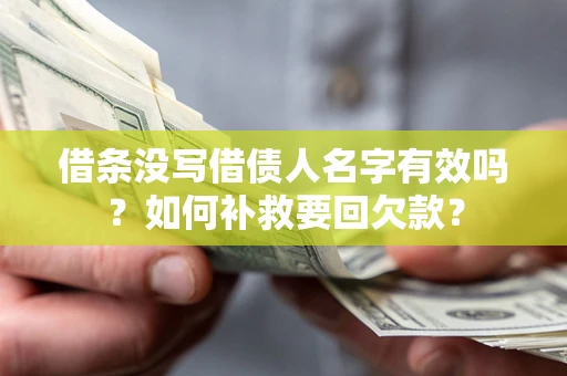 武汉借条没写借债人名字有效吗？如何补救要回欠款？