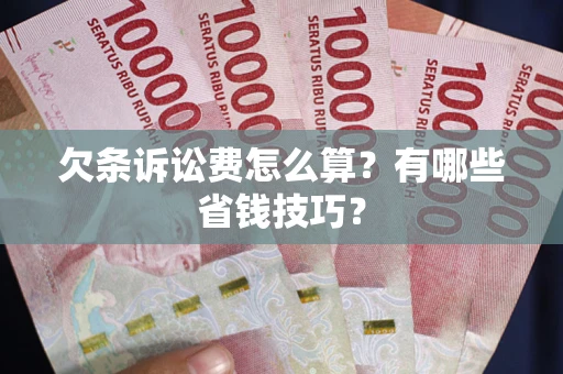 武汉欠条诉讼费怎么算？有哪些省钱技巧？