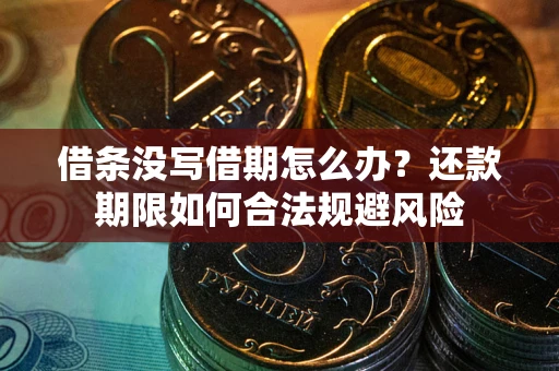 武汉借条没写借期怎么办？还款期限如何合法规避风险