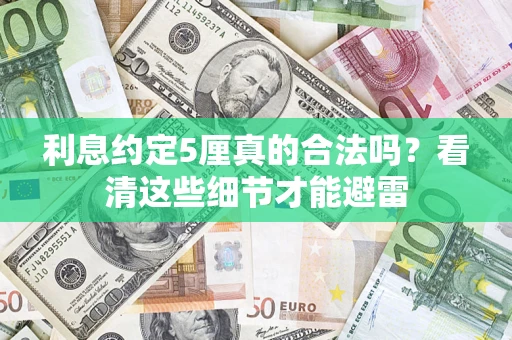 武汉利息约定5厘真的合法吗？看清这些细节才能避雷
